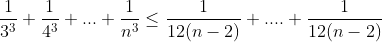 Olympiodiose - Page 5 Gif.latex?\frac{1}{3^{3}}&plus;\frac{1}{4^{3}}&plus;...&plus;\frac{1}{n^{3}}\leq&space;\frac{1}{12(n-2)}&plus;...